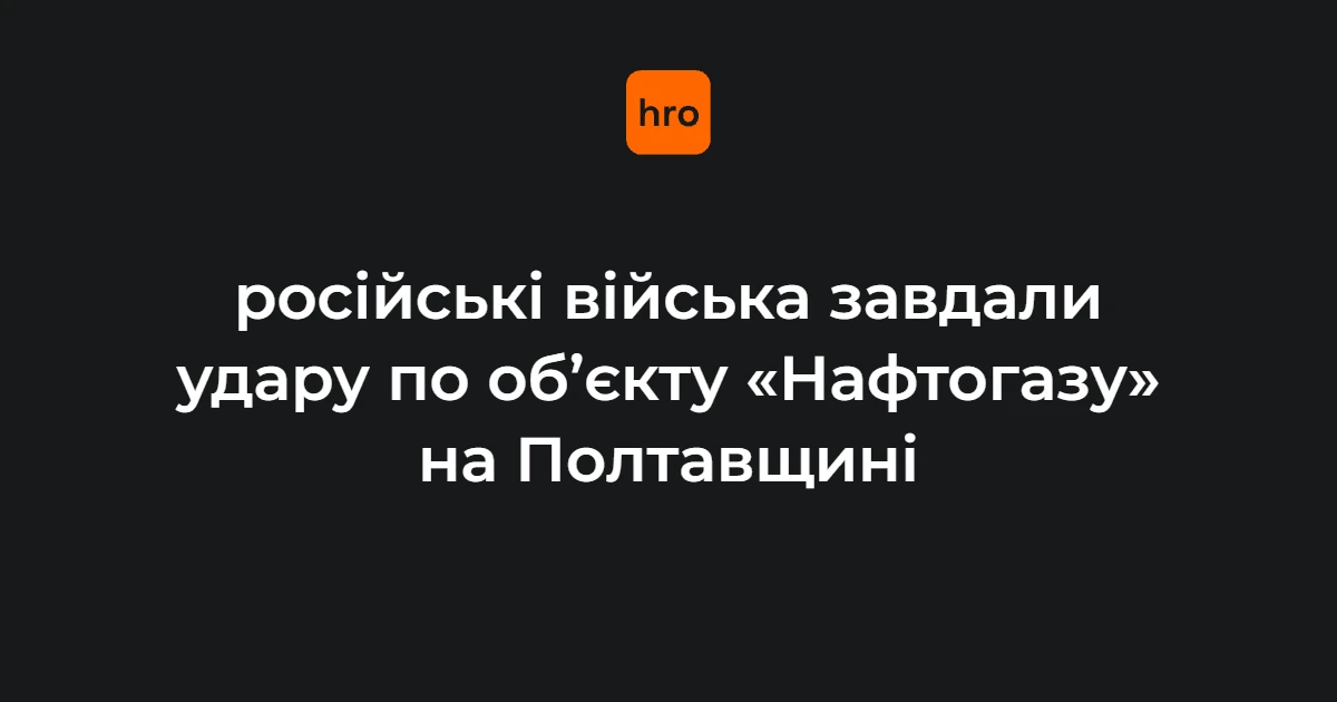 Підтверджено п’ять влучань: нічний удар балістикою по об’єкту «Нафтогазу» на Полтавщині